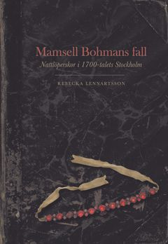 Framsida till Mamsell Bohmans fall. Nattlöperskor i 1700-talets Stockholm