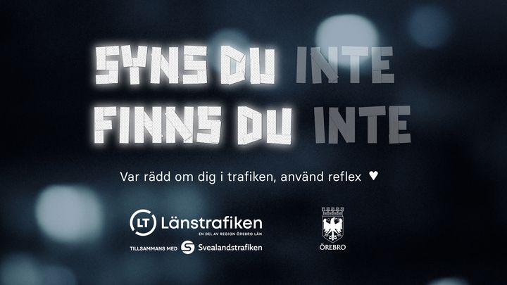 En mörk bild med några få ljussken samt texten "Syns du finns du" upplyst och texten "inte" nersläckt. Bildar budskapet "Syns du inte, finns du inte" Länstrafikens logotyp tillsammans med Svealandstrafiken och Örebro kommun.